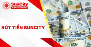 Hướng Dẫn Cách Rút Tiền Suncity An Toàn Nhất 2024