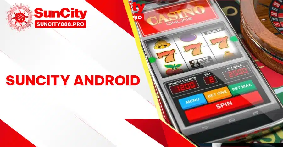 Tải app Suncity Android – Thoải mái cá cược mọi lúc, mọi nơi